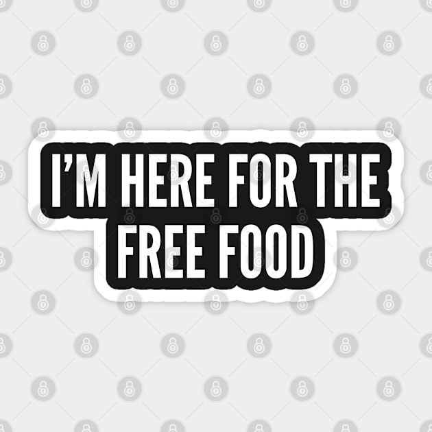 Funny Party Joke - I'm Here For The Free Food - Party Humor Slogan Statement Sticker by sillyslogans